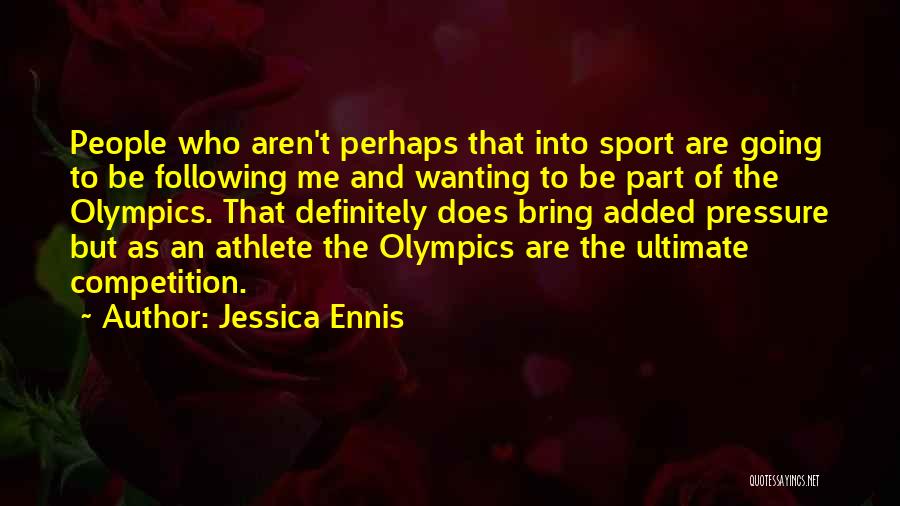 Jessica Ennis Quotes: People Who Aren't Perhaps That Into Sport Are Going To Be Following Me And Wanting To Be Part Of The