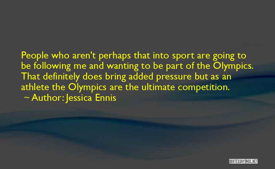 Jessica Ennis Quotes: People Who Aren't Perhaps That Into Sport Are Going To Be Following Me And Wanting To Be Part Of The