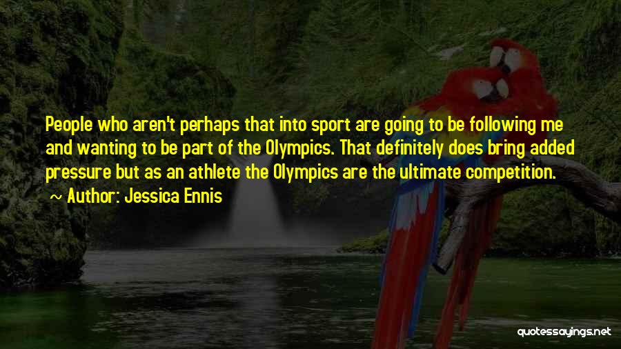 Jessica Ennis Quotes: People Who Aren't Perhaps That Into Sport Are Going To Be Following Me And Wanting To Be Part Of The