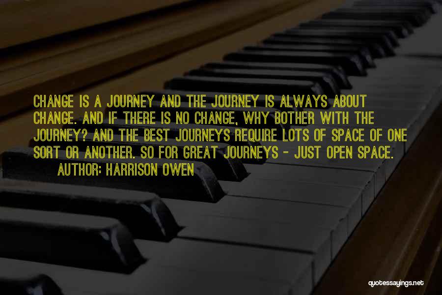 Harrison Owen Quotes: Change Is A Journey And The Journey Is Always About Change. And If There Is No Change, Why Bother With