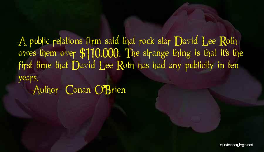 Conan O'Brien Quotes: A Public Relations Firm Said That Rock Star David Lee Roth Owes Them Over $110,000. The Strange Thing Is That