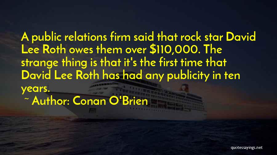 Conan O'Brien Quotes: A Public Relations Firm Said That Rock Star David Lee Roth Owes Them Over $110,000. The Strange Thing Is That