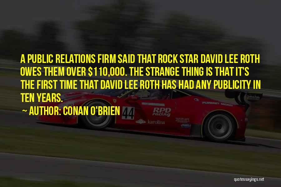 Conan O'Brien Quotes: A Public Relations Firm Said That Rock Star David Lee Roth Owes Them Over $110,000. The Strange Thing Is That