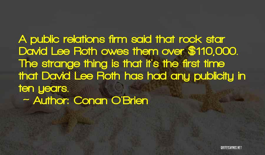 Conan O'Brien Quotes: A Public Relations Firm Said That Rock Star David Lee Roth Owes Them Over $110,000. The Strange Thing Is That