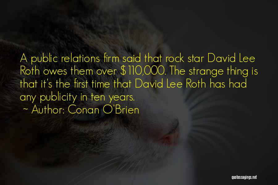 Conan O'Brien Quotes: A Public Relations Firm Said That Rock Star David Lee Roth Owes Them Over $110,000. The Strange Thing Is That