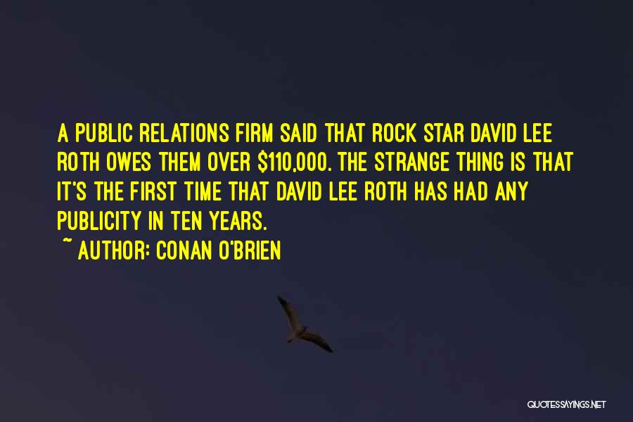 Conan O'Brien Quotes: A Public Relations Firm Said That Rock Star David Lee Roth Owes Them Over $110,000. The Strange Thing Is That