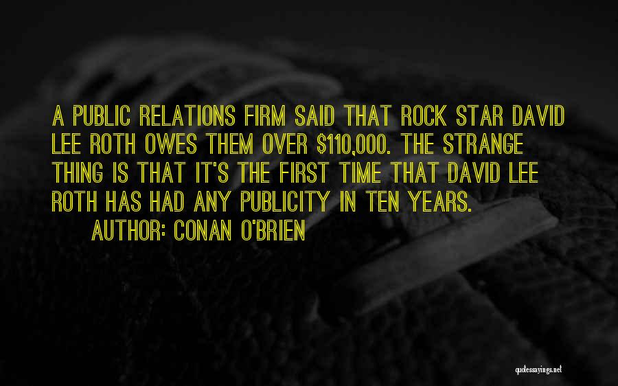 Conan O'Brien Quotes: A Public Relations Firm Said That Rock Star David Lee Roth Owes Them Over $110,000. The Strange Thing Is That