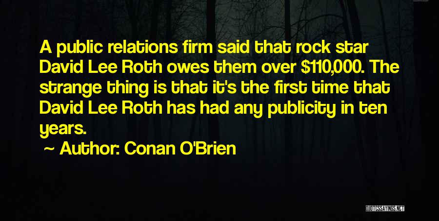 Conan O'Brien Quotes: A Public Relations Firm Said That Rock Star David Lee Roth Owes Them Over $110,000. The Strange Thing Is That