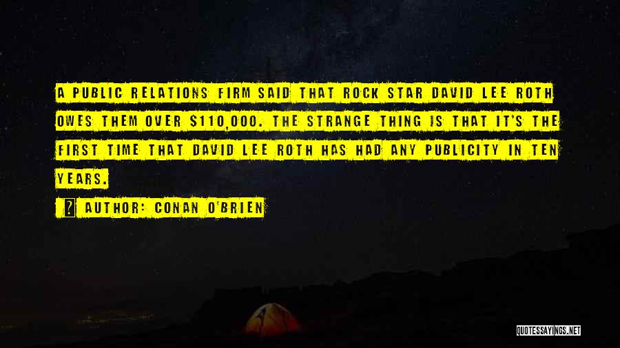 Conan O'Brien Quotes: A Public Relations Firm Said That Rock Star David Lee Roth Owes Them Over $110,000. The Strange Thing Is That