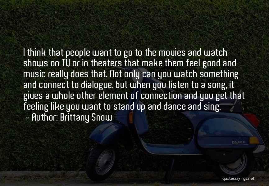 Brittany Snow Quotes: I Think That People Want To Go To The Movies And Watch Shows On Tv Or In Theaters That Make