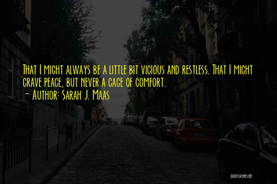 Sarah J. Maas Quotes: That I Might Always Be A Little Bit Vicious And Restless. That I Might Crave Peace, But Never A Cage