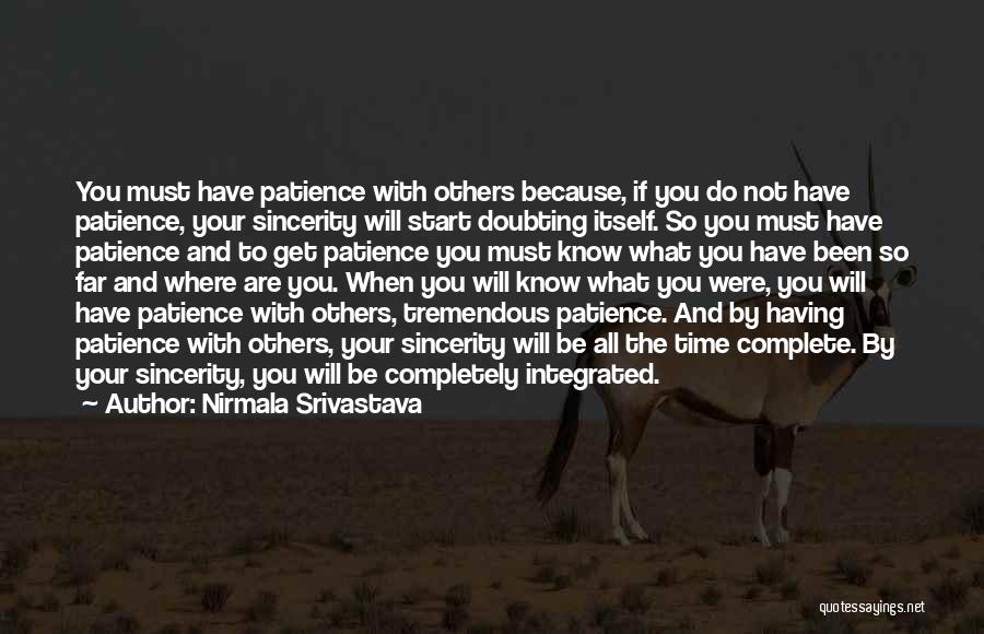 Nirmala Srivastava Quotes: You Must Have Patience With Others Because, If You Do Not Have Patience, Your Sincerity Will Start Doubting Itself. So