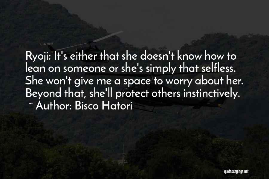 Bisco Hatori Quotes: Ryoji: It's Either That She Doesn't Know How To Lean On Someone Or She's Simply That Selfless. She Won't Give