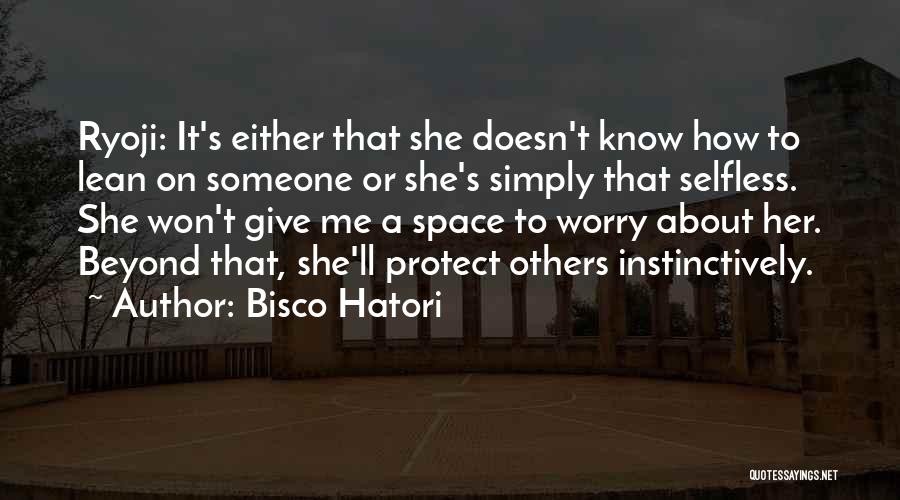 Bisco Hatori Quotes: Ryoji: It's Either That She Doesn't Know How To Lean On Someone Or She's Simply That Selfless. She Won't Give