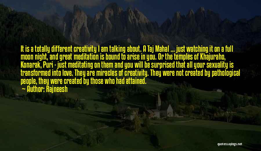 Rajneesh Quotes: It Is A Totally Different Creativity I Am Talking About. A Taj Mahal ... Just Watching It On A Full