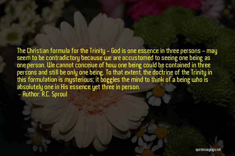 R.C. Sproul Quotes: The Christian Formula For The Trinity - God Is One Essence In Three Persons - May Seem To Be Contradictory