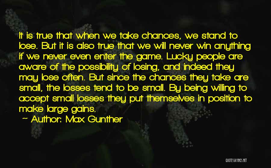 Max Gunther Quotes: It Is True That When We Take Chances, We Stand To Lose. But It Is Also True That We Will