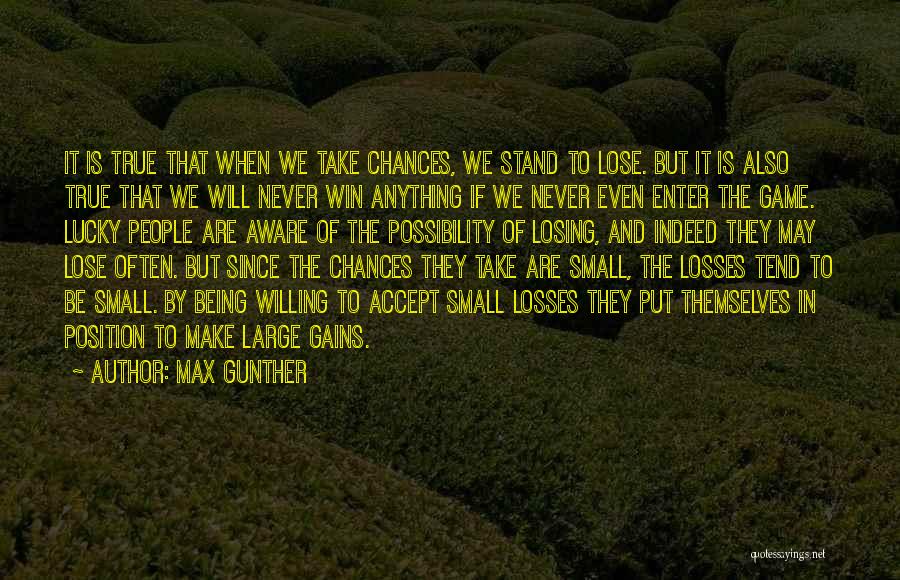 Max Gunther Quotes: It Is True That When We Take Chances, We Stand To Lose. But It Is Also True That We Will