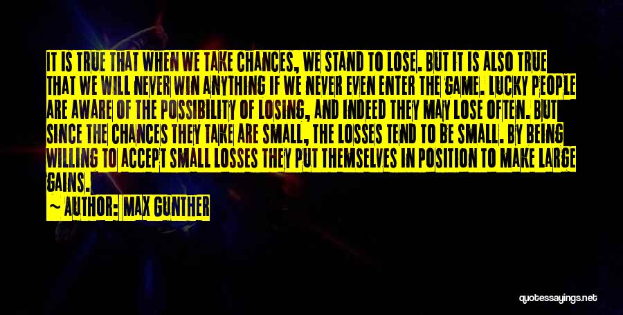 Max Gunther Quotes: It Is True That When We Take Chances, We Stand To Lose. But It Is Also True That We Will