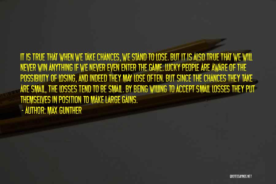 Max Gunther Quotes: It Is True That When We Take Chances, We Stand To Lose. But It Is Also True That We Will