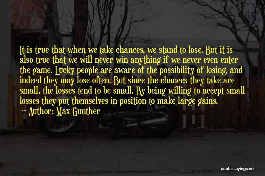 Max Gunther Quotes: It Is True That When We Take Chances, We Stand To Lose. But It Is Also True That We Will