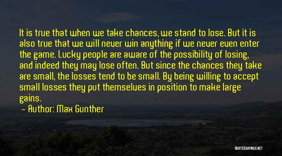 Max Gunther Quotes: It Is True That When We Take Chances, We Stand To Lose. But It Is Also True That We Will