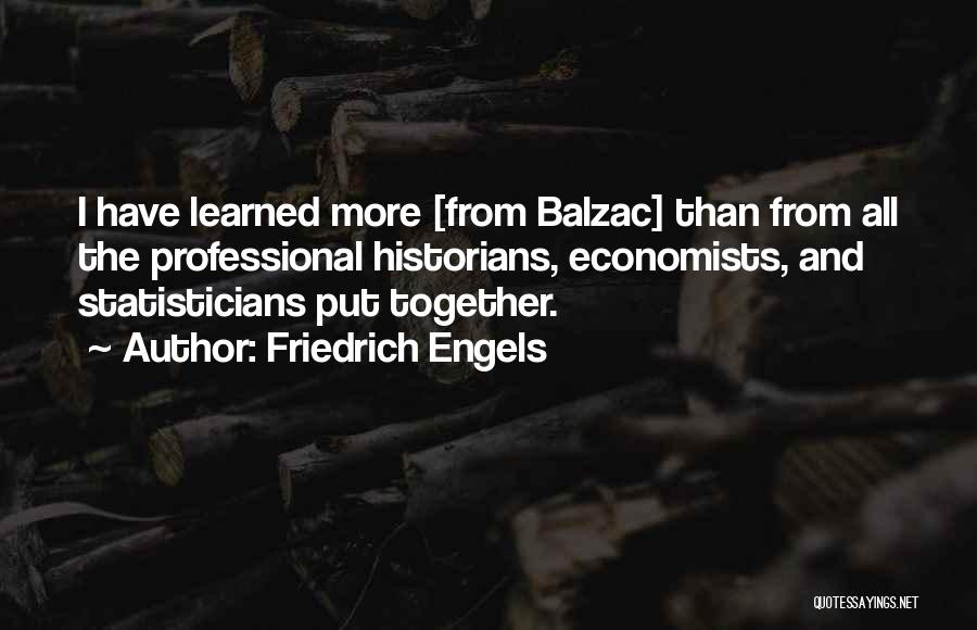 Friedrich Engels Quotes: I Have Learned More [from Balzac] Than From All The Professional Historians, Economists, And Statisticians Put Together.