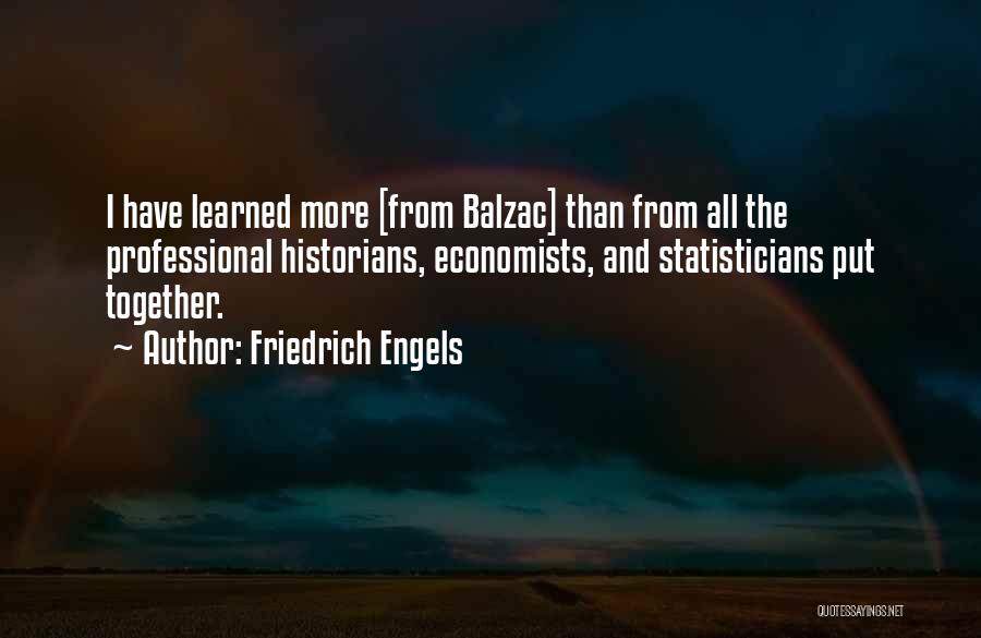 Friedrich Engels Quotes: I Have Learned More [from Balzac] Than From All The Professional Historians, Economists, And Statisticians Put Together.