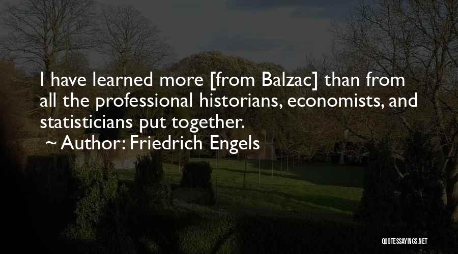 Friedrich Engels Quotes: I Have Learned More [from Balzac] Than From All The Professional Historians, Economists, And Statisticians Put Together.