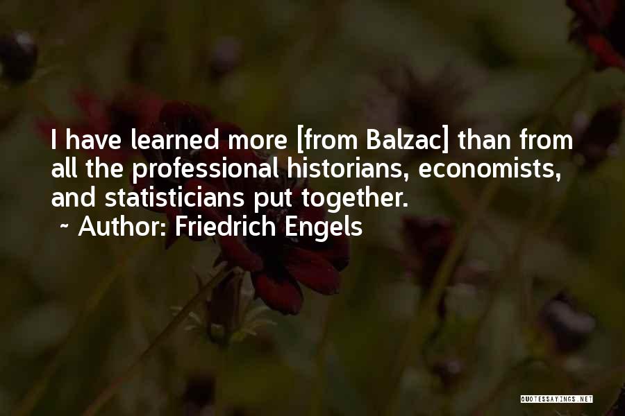 Friedrich Engels Quotes: I Have Learned More [from Balzac] Than From All The Professional Historians, Economists, And Statisticians Put Together.