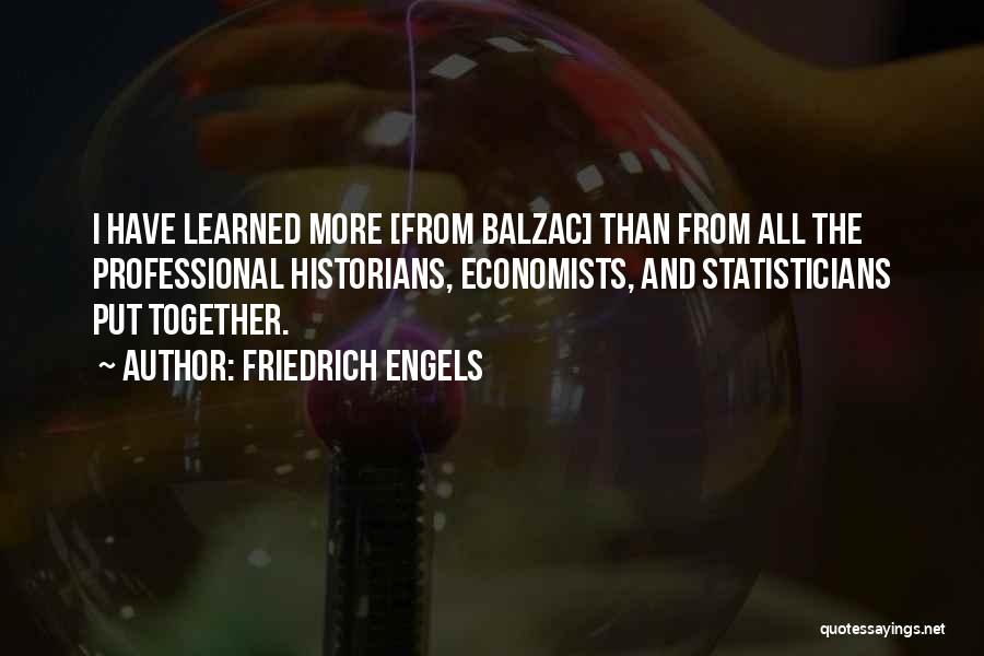 Friedrich Engels Quotes: I Have Learned More [from Balzac] Than From All The Professional Historians, Economists, And Statisticians Put Together.