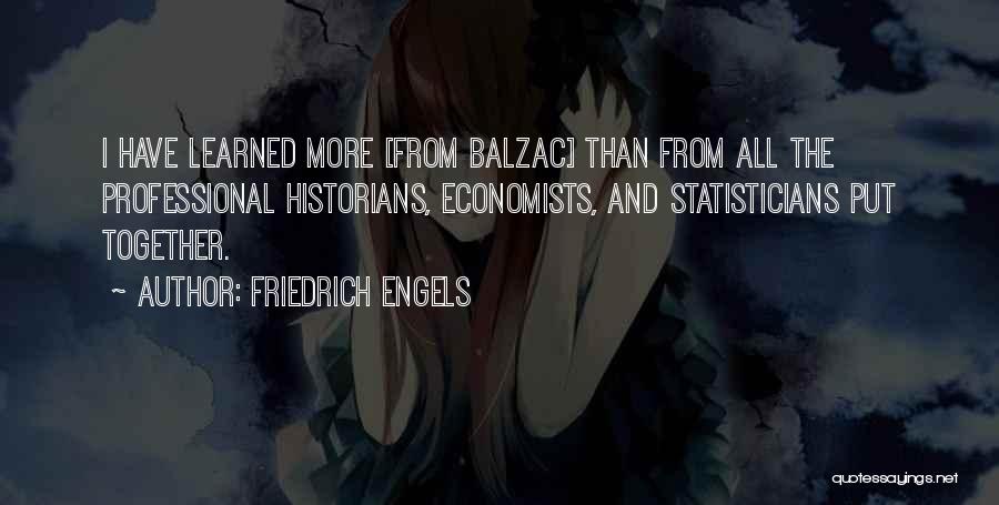 Friedrich Engels Quotes: I Have Learned More [from Balzac] Than From All The Professional Historians, Economists, And Statisticians Put Together.