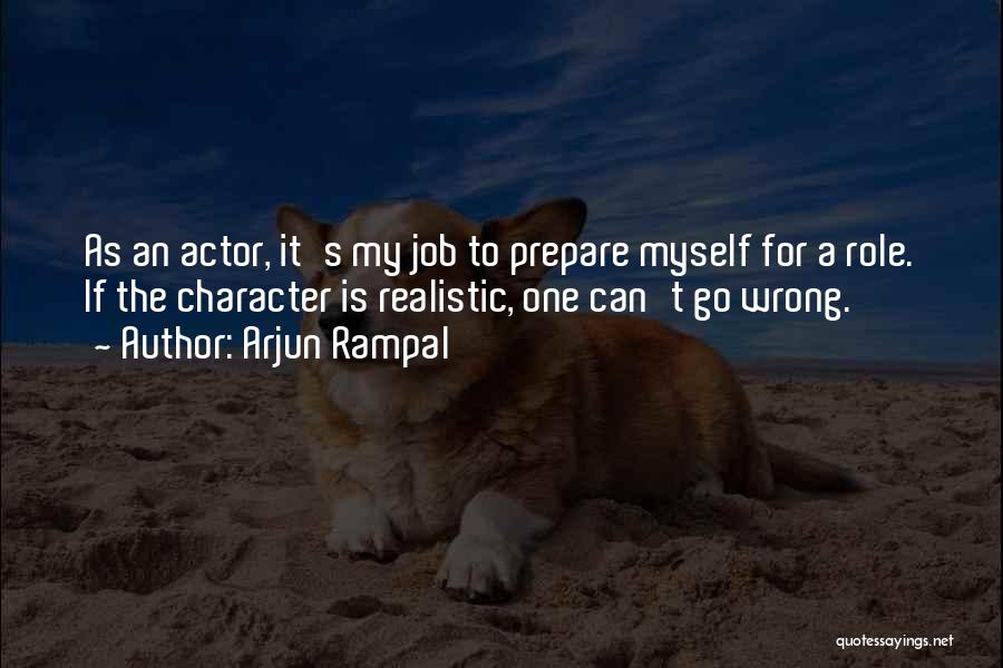 Arjun Rampal Quotes: As An Actor, It's My Job To Prepare Myself For A Role. If The Character Is Realistic, One Can't Go