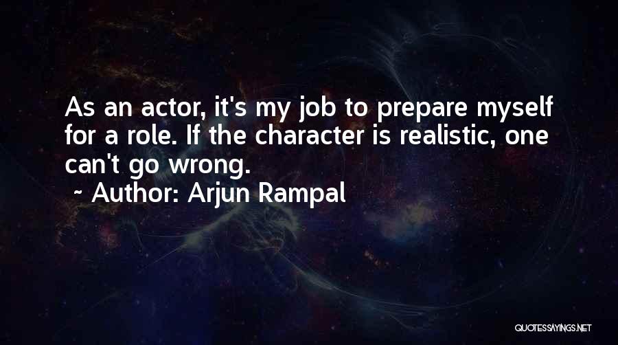 Arjun Rampal Quotes: As An Actor, It's My Job To Prepare Myself For A Role. If The Character Is Realistic, One Can't Go