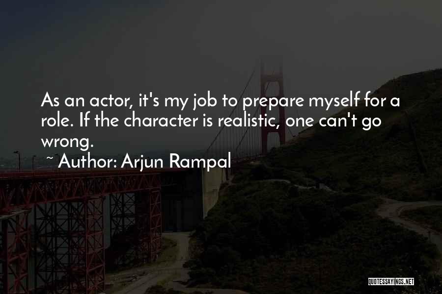 Arjun Rampal Quotes: As An Actor, It's My Job To Prepare Myself For A Role. If The Character Is Realistic, One Can't Go