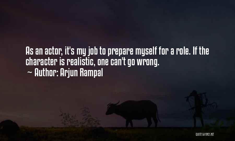 Arjun Rampal Quotes: As An Actor, It's My Job To Prepare Myself For A Role. If The Character Is Realistic, One Can't Go