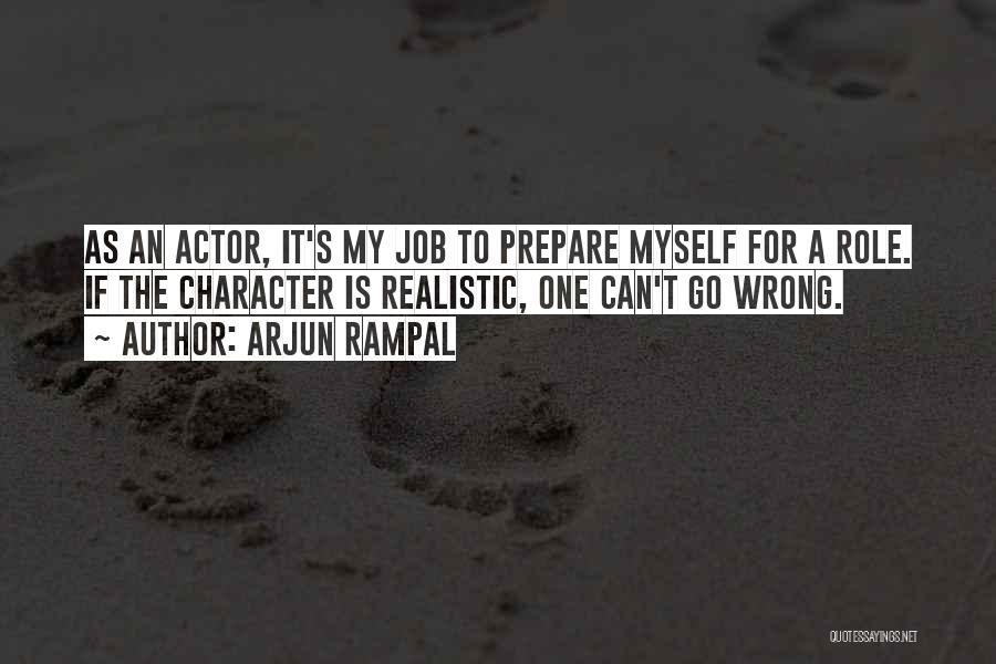 Arjun Rampal Quotes: As An Actor, It's My Job To Prepare Myself For A Role. If The Character Is Realistic, One Can't Go