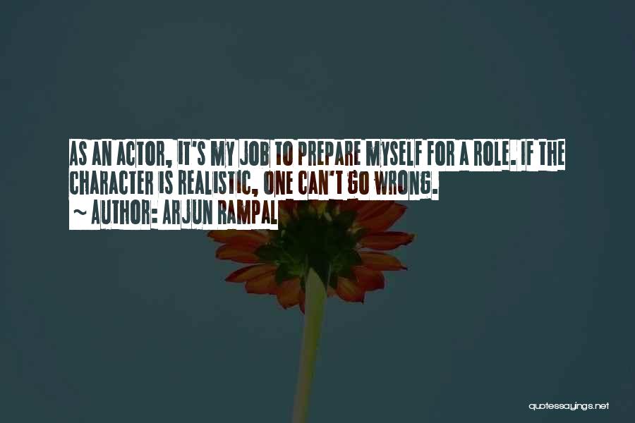 Arjun Rampal Quotes: As An Actor, It's My Job To Prepare Myself For A Role. If The Character Is Realistic, One Can't Go