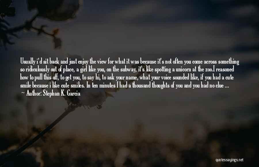 Stephan K. Garcia Quotes: Usually I'd Sit Back And Just Enjoy The View For What It Was Because It's Not Often You Come Across