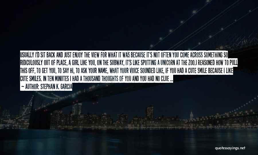 Stephan K. Garcia Quotes: Usually I'd Sit Back And Just Enjoy The View For What It Was Because It's Not Often You Come Across