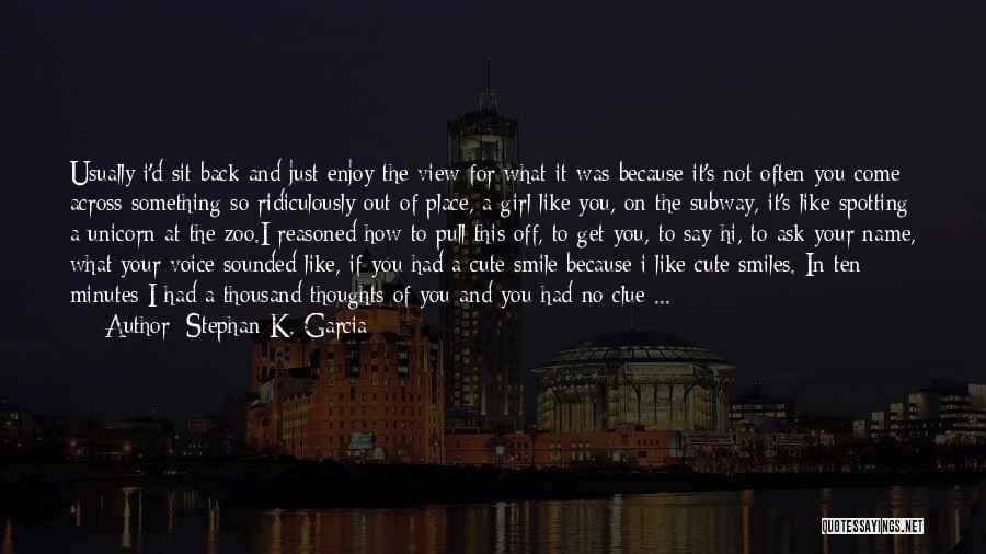 Stephan K. Garcia Quotes: Usually I'd Sit Back And Just Enjoy The View For What It Was Because It's Not Often You Come Across