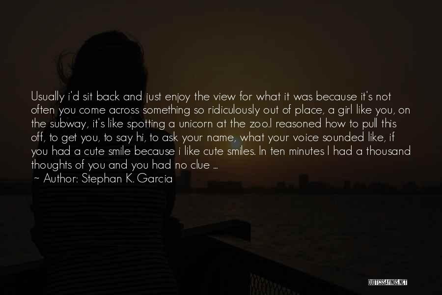 Stephan K. Garcia Quotes: Usually I'd Sit Back And Just Enjoy The View For What It Was Because It's Not Often You Come Across