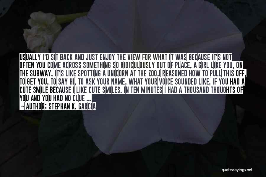 Stephan K. Garcia Quotes: Usually I'd Sit Back And Just Enjoy The View For What It Was Because It's Not Often You Come Across