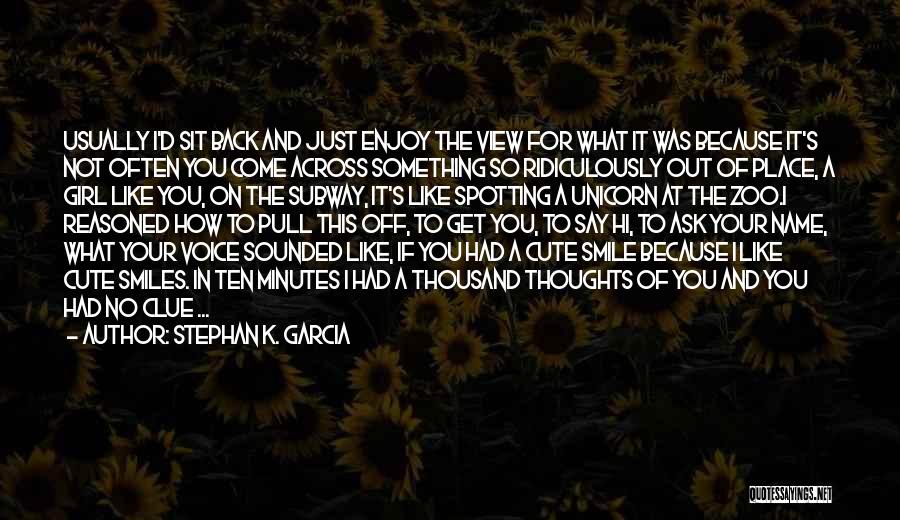 Stephan K. Garcia Quotes: Usually I'd Sit Back And Just Enjoy The View For What It Was Because It's Not Often You Come Across