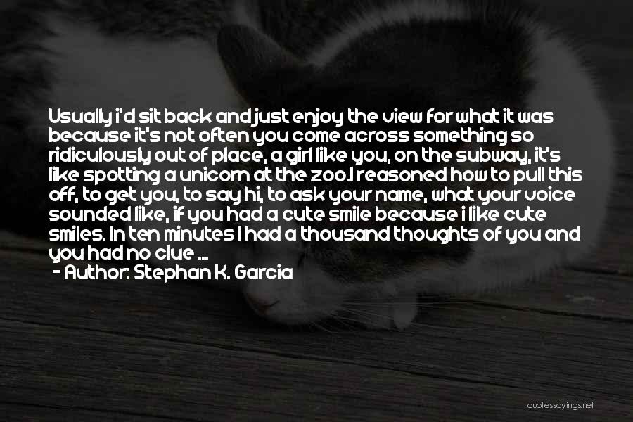 Stephan K. Garcia Quotes: Usually I'd Sit Back And Just Enjoy The View For What It Was Because It's Not Often You Come Across