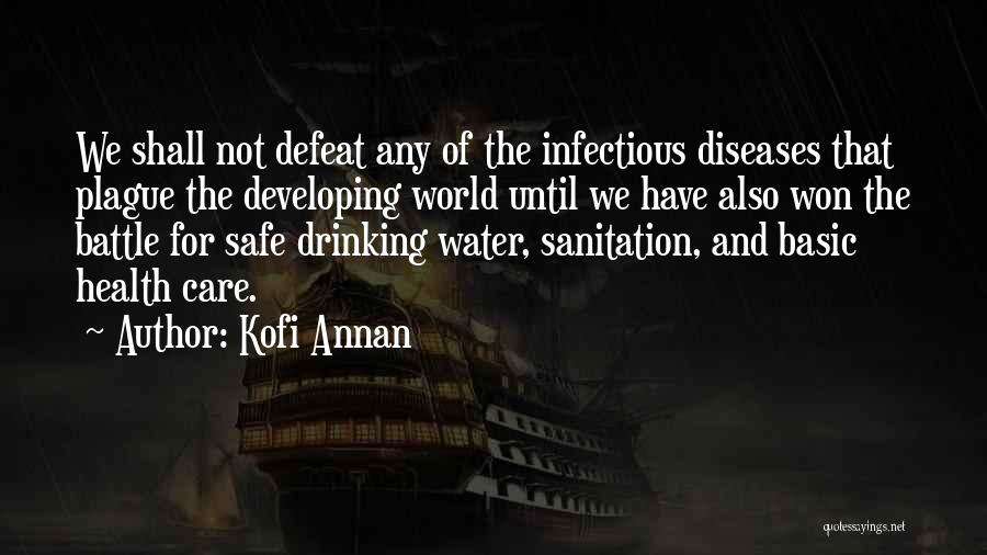 Kofi Annan Quotes: We Shall Not Defeat Any Of The Infectious Diseases That Plague The Developing World Until We Have Also Won The