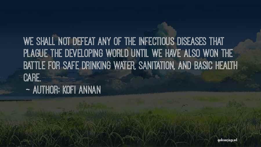 Kofi Annan Quotes: We Shall Not Defeat Any Of The Infectious Diseases That Plague The Developing World Until We Have Also Won The