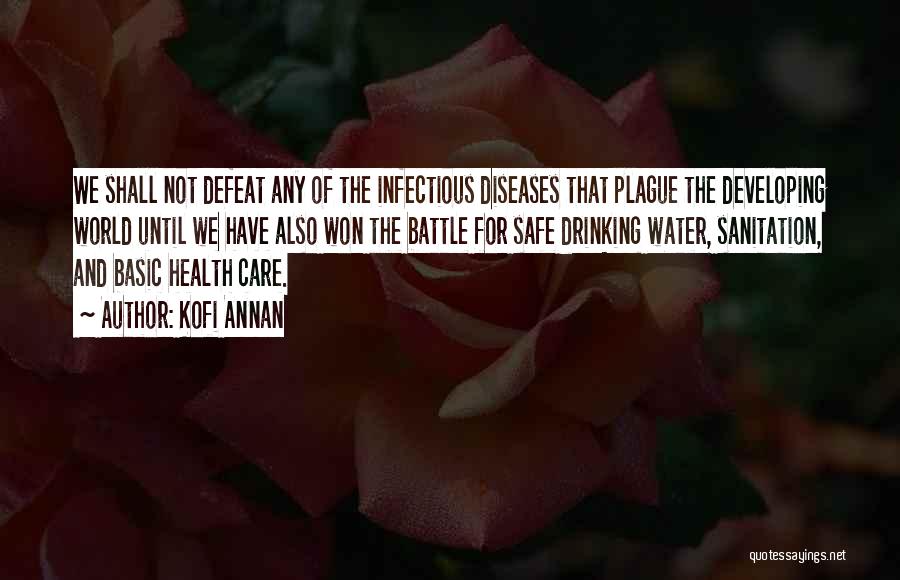 Kofi Annan Quotes: We Shall Not Defeat Any Of The Infectious Diseases That Plague The Developing World Until We Have Also Won The