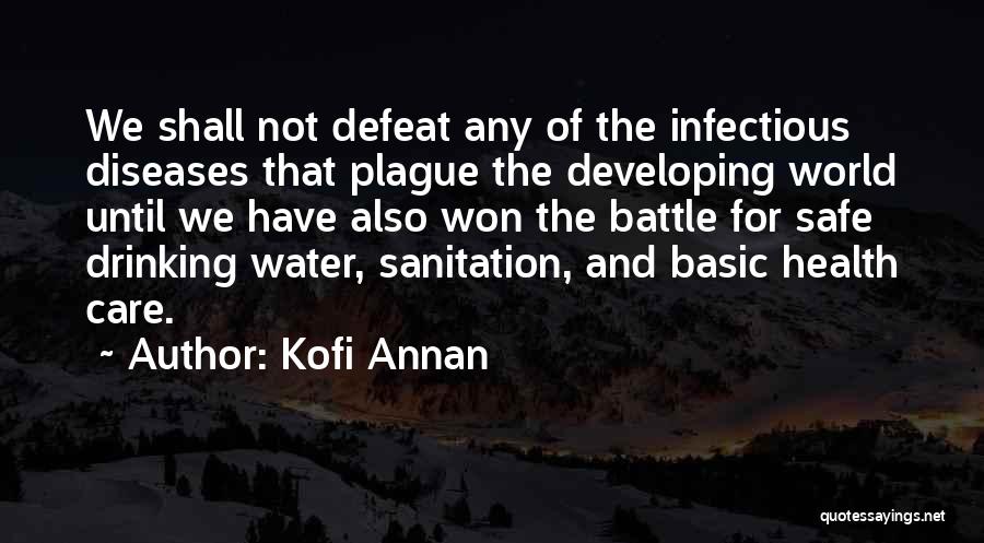 Kofi Annan Quotes: We Shall Not Defeat Any Of The Infectious Diseases That Plague The Developing World Until We Have Also Won The