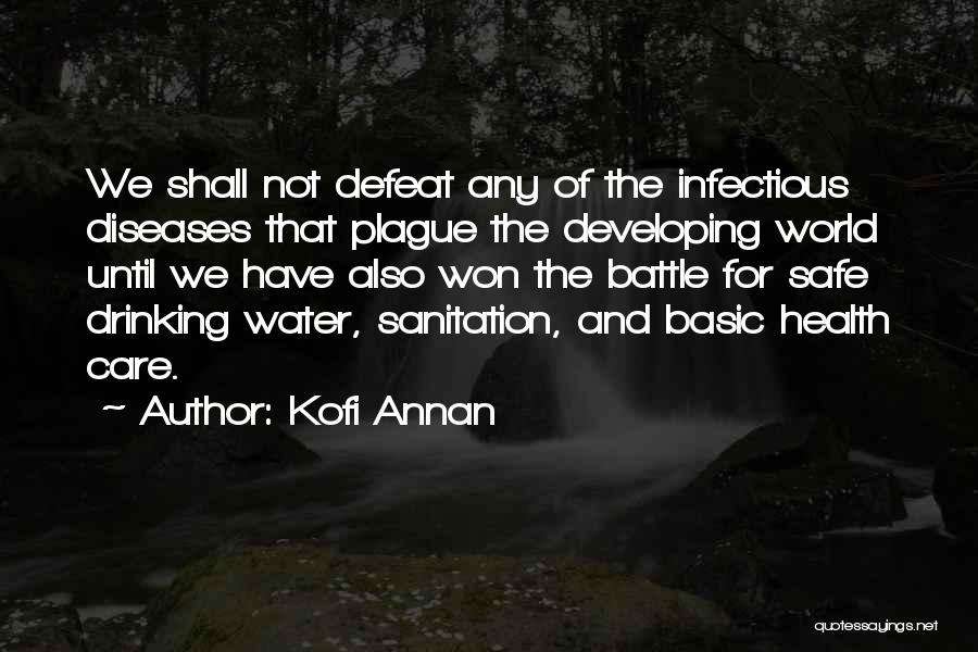 Kofi Annan Quotes: We Shall Not Defeat Any Of The Infectious Diseases That Plague The Developing World Until We Have Also Won The